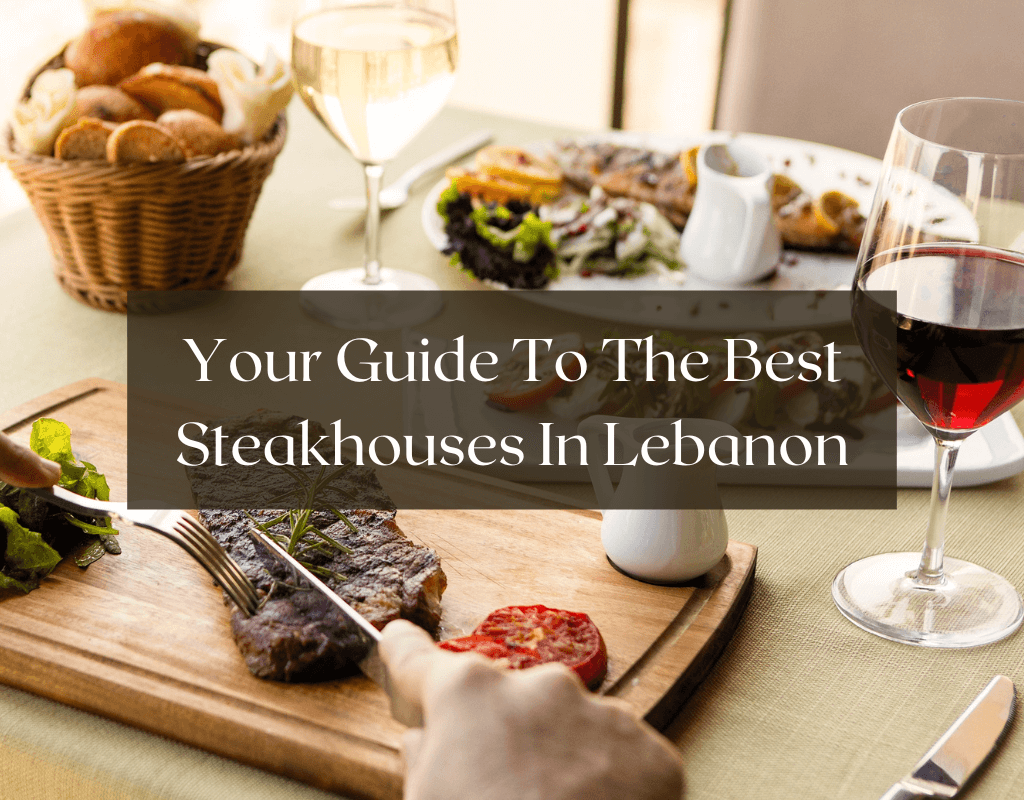 Your guide to the best steakhouses in Lebanon
