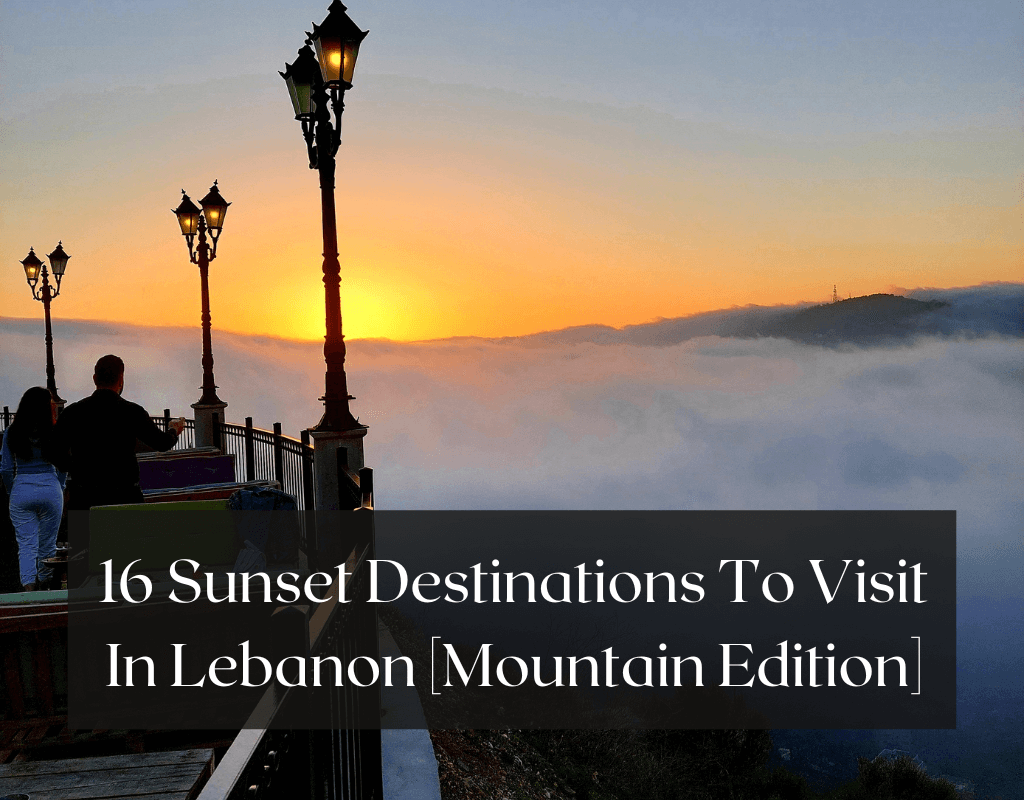 16 Sunset Destinations To Visit In Lebanon [ Mountain Edition]